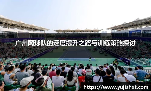 广州网球队的速度提升之路与训练策略探讨