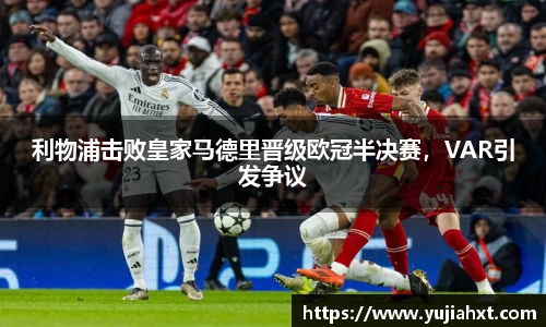 利物浦击败皇家马德里晋级欧冠半决赛，VAR引发争议