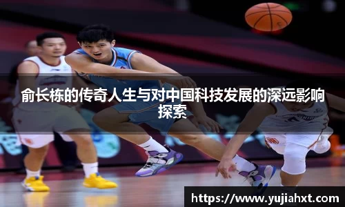 俞长栋的传奇人生与对中国科技发展的深远影响探索