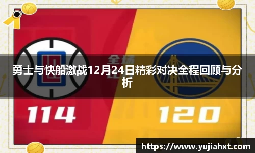 勇士与快船激战12月24日精彩对决全程回顾与分析